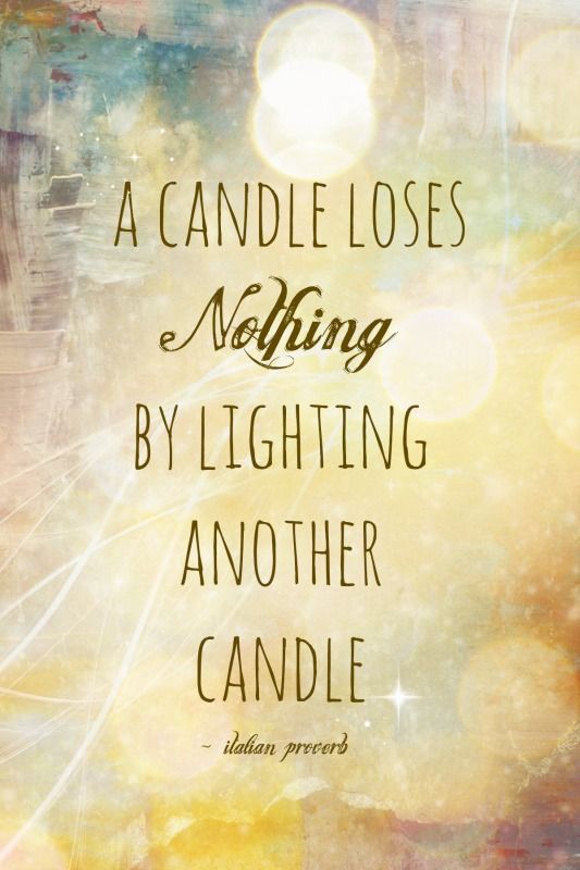 a candle loses nothing by lighting another candle
