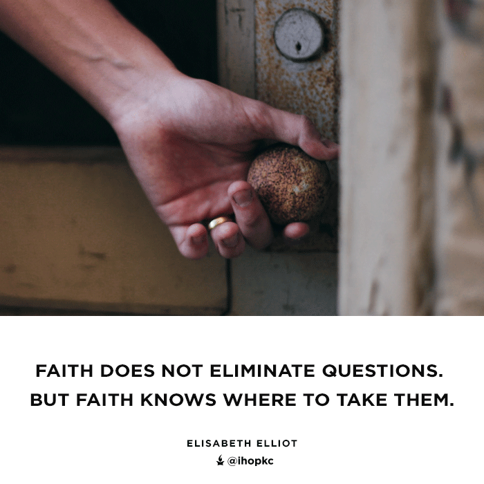 faith does not eliminate questions but faith knows wehre to take them.png