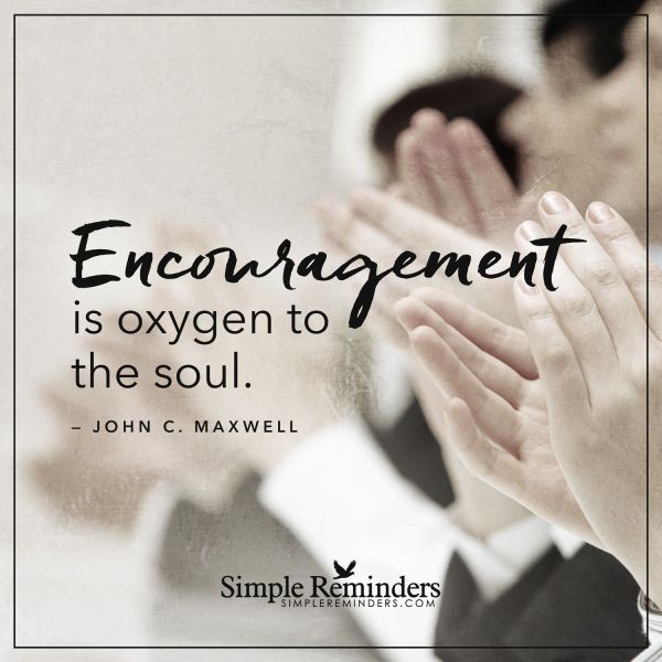 encouragement is oxygen to the soul